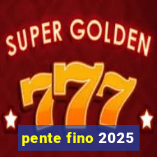 pente fino 2025